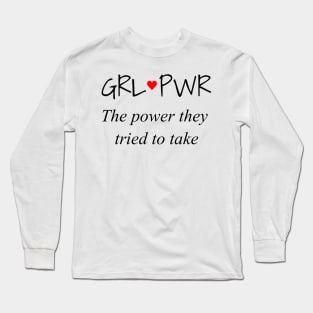 GRL PWR: The power they tried to take Long Sleeve T-Shirt